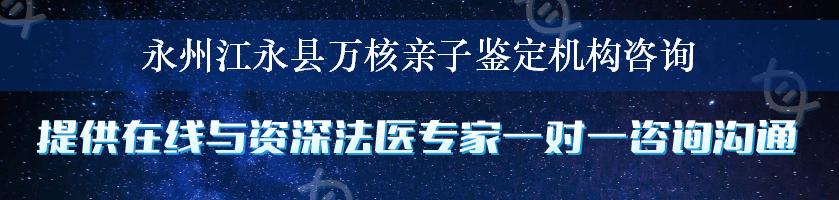 永州江永县万核亲子鉴定机构咨询